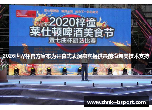 2026世界杯官方宣布为开幕式表演嘉宾提供最前沿舞美技术支持