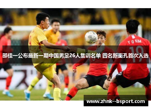 邵佳一公布最新一期中国男足26人集训名单 四名新面孔首次入选