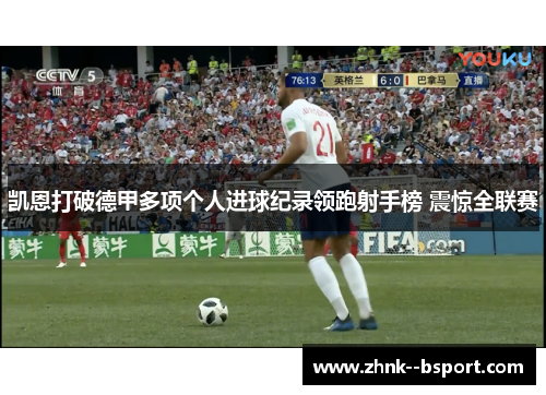 凯恩打破德甲多项个人进球纪录领跑射手榜 震惊全联赛